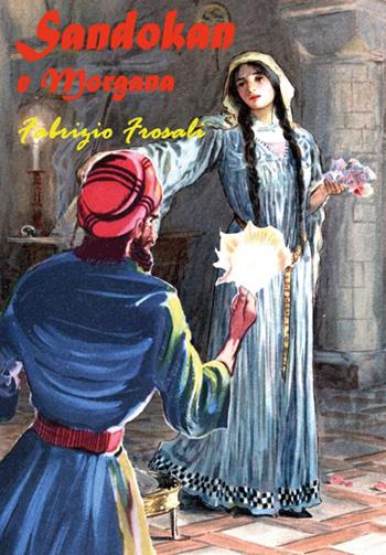 Sandokan e Morgana - Fabrizio Frosali - Libro Youcanprint 2021 | Libraccio.it