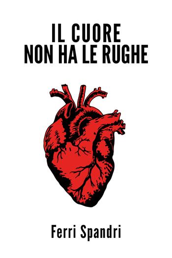 Il cuore non ha le rughe - Ferri Spandri - Libro Youcanprint 2021 | Libraccio.it