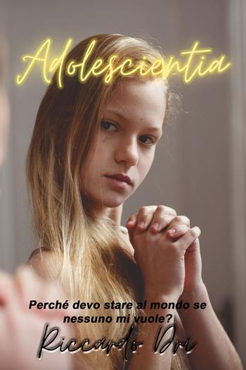 Adolescientia. Perché devo stare al mondo se nessuno mi vuole? - Riccardo Dri - Libro Youcanprint 2021 | Libraccio.it