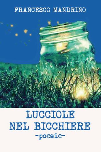 Lucciole nel bicchiere - Francesco Mandrino - Libro Youcanprint 2021 | Libraccio.it