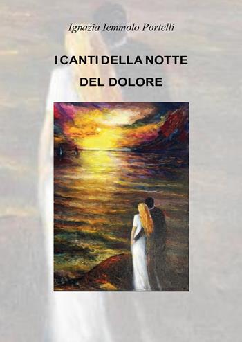 I canti della notte del dolore - Bartolomeo Portelli - Libro Youcanprint 2021 | Libraccio.it