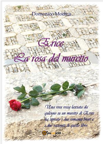 Erice. La rosa del muretto - Domenico Modica - Libro Youcanprint 2021 | Libraccio.it