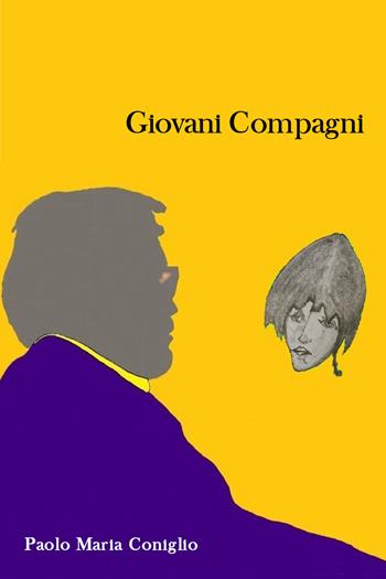 Giovani compagni - Paolo Maria Coniglio - Libro Youcanprint 2021 | Libraccio.it