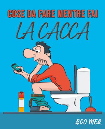 Cose da fare mentre fai la cacca - Boo Mer - Libro Youcanprint 2021 | Libraccio.it