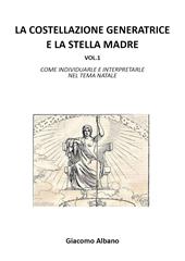 La costellazione generatrice e la stella madre. Vol. 1: Come individuarle e interpretarle nel tema natale.