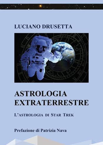 Astrologia extraterrestre. L'astrologia di Star Trek - Luciano Drusetta - Libro Youcanprint 2021 | Libraccio.it