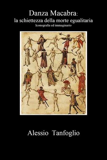 Danza macabra. La schiettezza della morte egualitaria. Iconografia ed immaginario - Alessio Tanfoglio - Libro Youcanprint 2021 | Libraccio.it