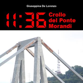 11:36 crollo del Ponte Morandi - Giuseppina De Lorenzo - Libro Youcanprint 2021 | Libraccio.it