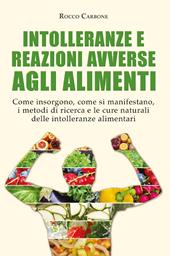 Intolleranze e reazioni avverse agli alimenti. Come insorgono, come si manifestano, i metodi di ricerca e le cure naturali delle intolleranze alimentari