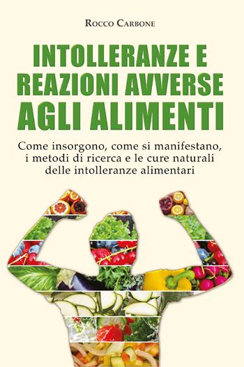 Intolleranze e reazioni avverse agli alimenti. Come insorgono, come si manifestano, i metodi di ricerca e le cure naturali delle intolleranze alimentari - Rocco Carbone - Libro Youcanprint 2021 | Libraccio.it
