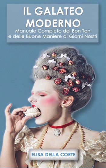 Il galateo moderno. Manuale completo del bon ton e delle buone maniere ai giorni nostri - Elisa Della Corte - Libro Youcanprint 2021 | Libraccio.it