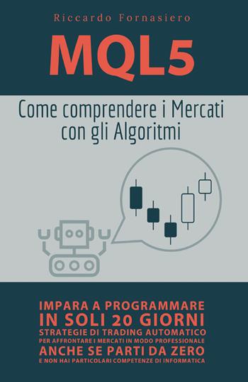 MQL5. Come comprendere i mercati con gli algoritmi - Riccardo Fornasiero - Libro Youcanprint 2021 | Libraccio.it