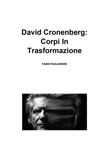 David Cronenberg: corpi in trasformazione - Fabio Pagliardini - Libro Youcanprint 2021 | Libraccio.it