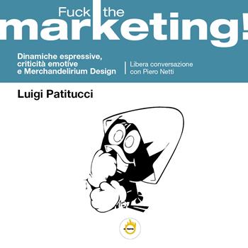 Fuck the marketing! Dinamiche espressive, criticità emotive e Merchandelirium design - Luigi Patitucci - Libro Youcanprint 2021 | Libraccio.it