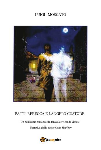 Patti Rebecca e l'angelo custode - Luigi Moscato - Libro Youcanprint 2021 | Libraccio.it
