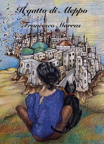 Il gatto di Aleppo - Francesco Marras - Libro Youcanprint 2021 | Libraccio.it