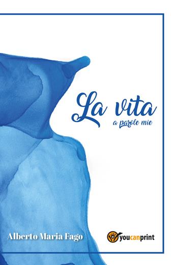 La vita a parole mie - Alberto Maria Fago - Libro Youcanprint 2021 | Libraccio.it