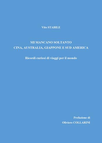 Mi mancano soltanto Cina, Australia, Giappone e Sud America - Vito Stabile - Libro Youcanprint 2021 | Libraccio.it