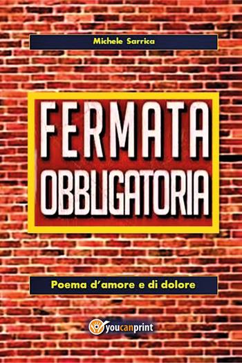 Fermata obbligatoria. Poema d'amore e di dolore - Michele Sarrica - Libro Youcanprint 2021 | Libraccio.it