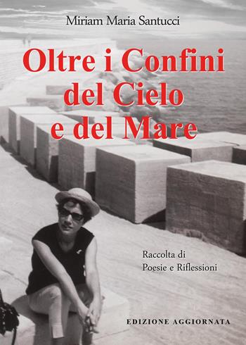 Oltre i confini del cielo e del mare - Miriam Maria Santucci - Libro Youcanprint 2021 | Libraccio.it