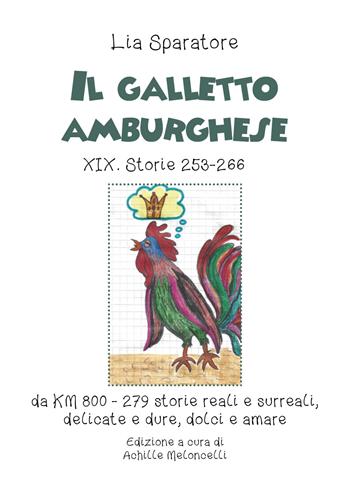 Il galletto amburghese XIX. Storie 253-266 da KM 800-279 storie reali e surreali, delicate e dure, dolci e amare. Ediz. illustrata - Lia Sparatore - Libro Youcanprint 2021 | Libraccio.it