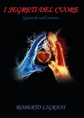I segreti del cuore - Roberto Ligrani - Libro Youcanprint 2021 | Libraccio.it
