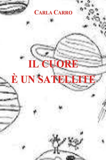 Il cuore è un satellite - Carla Carro - Libro Youcanprint 2021 | Libraccio.it