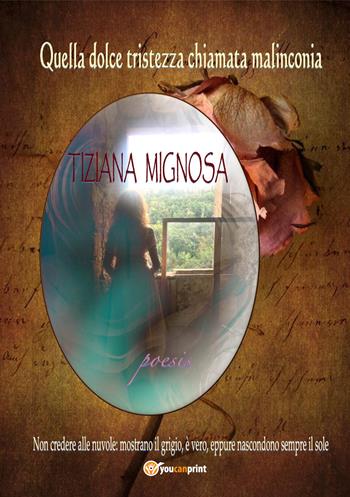 Quella dolce tristezza chiamata malinconia - Tiziana Mignosa - Libro Youcanprint 2021 | Libraccio.it