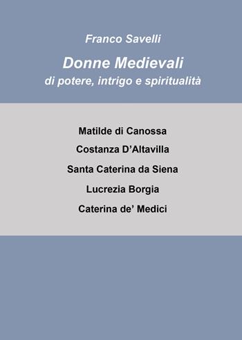 Donne medievali di potere, intrigo e spiritualità - Francesco Savelli - Libro Youcanprint 2021 | Libraccio.it