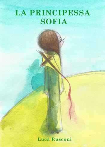La principessa Sofia. Ediz. illustrata - Luca Rusconi - Libro Youcanprint 2021 | Libraccio.it