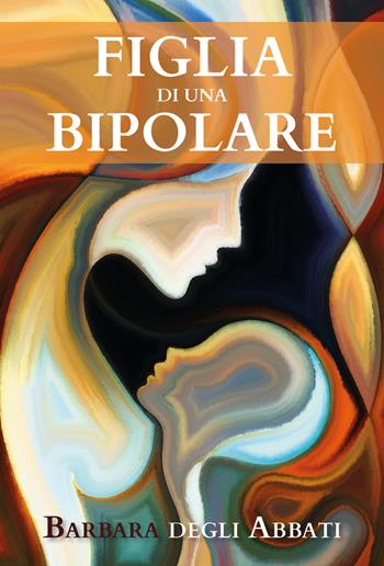 Figlia di una bipolare - Barbara Degli Abbati - Libro Youcanprint 2021 | Libraccio.it