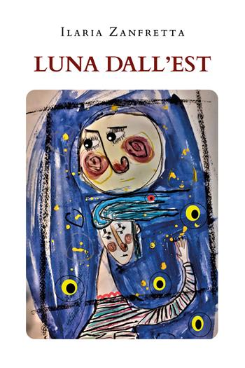 Luna dall'Est - Ilaria Zanfretta - Libro Youcanprint 2021 | Libraccio.it