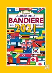 Il grande album delle bandiere del mondo 2021