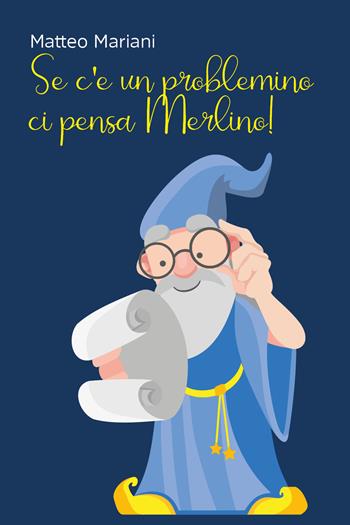 Se c'è un problemino, ci pensa Merlino! - Matteo Mariani - Libro Youcanprint 2021 | Libraccio.it