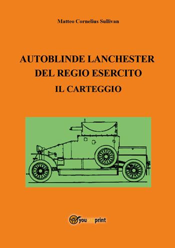 Autoblinde Lanchester del Regio Esercito. Il carteggio - Matteo Cornelius Sullivan - Libro Youcanprint 2021 | Libraccio.it