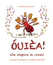 ÓUIÈA! Che stupore le vocali. Raccolta illustrata di canzoni didattiche. Ediz. illustrata