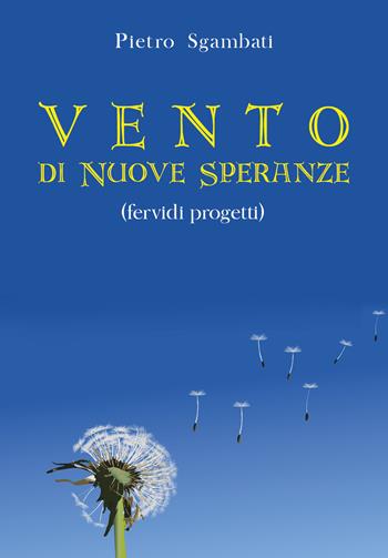 Vento di nuove speranze. Fervidi progetti - Pietro Sgambati - Libro Youcanprint 2021 | Libraccio.it