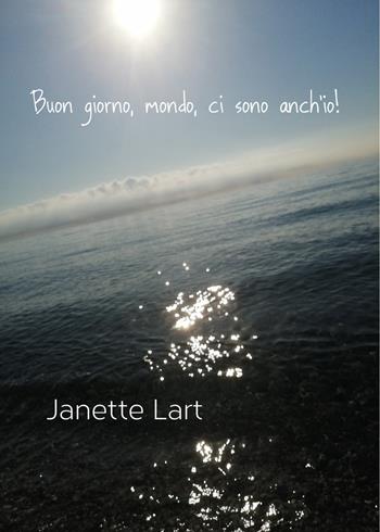 Buon giorno, mondo, ci sono anch'io! - Janette Lart - Libro Youcanprint 2021 | Libraccio.it