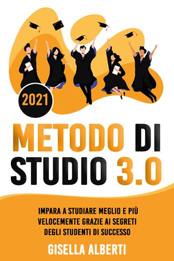 Metodo di studio 3.0. Impara a studiare meglio e più velocemente grazie ai segreti degli studenti di successo - Gisella Alberti - Libro Youcanprint 2021 | Libraccio.it