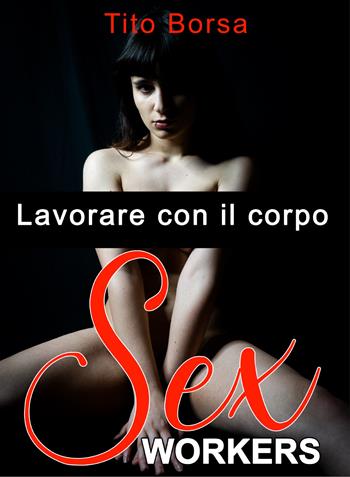 Sex worker. Lavorare con il corpo - Tito Borsa - Libro Youcanprint 2021 | Libraccio.it