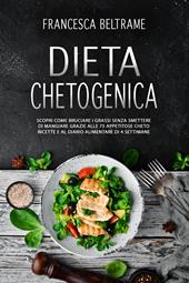 Dieta chetogenica. Scopri come bruciare i grassi senza smettere di mangiare grazie alle 75 appetitose cheto ricette e al diario alimentare di 4 settimane