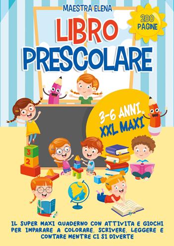 Libro prescolare 3-6 anni XXL maxi. Il super maxi quaderno con attività e giochi per imparare a colorare, scrivere, leggere e contare mentre ci si diverte - Maestra Elena - Libro Youcanprint 2021 | Libraccio.it