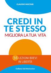 Credi in te stesso. Migliora la tua vita