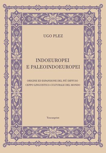 Indoeuropei e paleoindoeuropei. Origine ed espansione del più diffuso ceppo linguistico-culturale del mondo - Ugo Plez - Libro Youcanprint 2021 | Libraccio.it