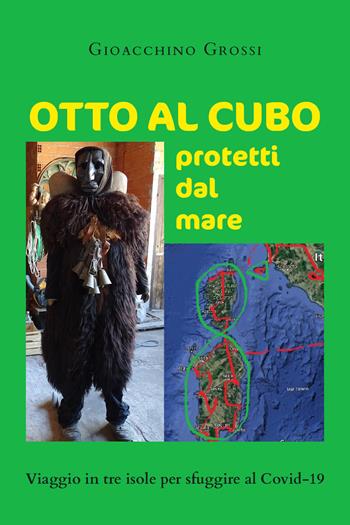 Otto al cubo protetti dal mare. Viaggio in tre isole per sfuggire al Covid-19 - Gioacchino Grossi - Libro Youcanprint 2021 | Libraccio.it