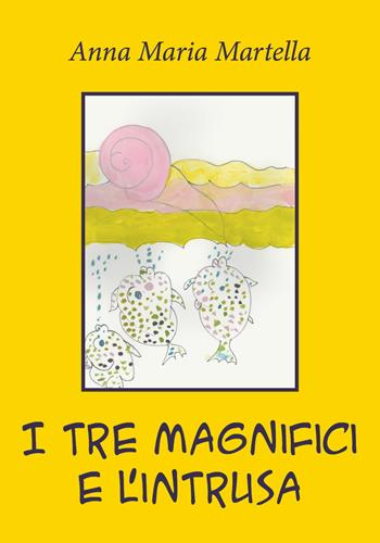 I tre magnifici e l'intrusa - Anna Maria Martella - Libro Youcanprint 2021 | Libraccio.it