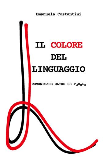 Il colore del linguaggio. Comunicare oltre le parole - Emanuela Costantini - Libro Youcanprint 2021 | Libraccio.it