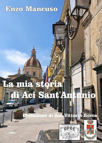 La mia storia di Aci Sant'Antonio - Vincenzo Mancuso - Libro Youcanprint 2021 | Libraccio.it