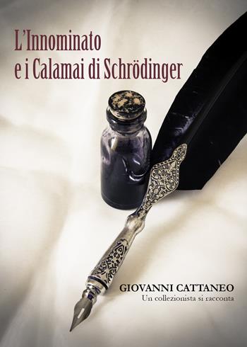 L' innominato e i calamai di Schrodinger. Un collezionista si racconta - Giovanni Cattaneo - Libro Youcanprint 2021 | Libraccio.it