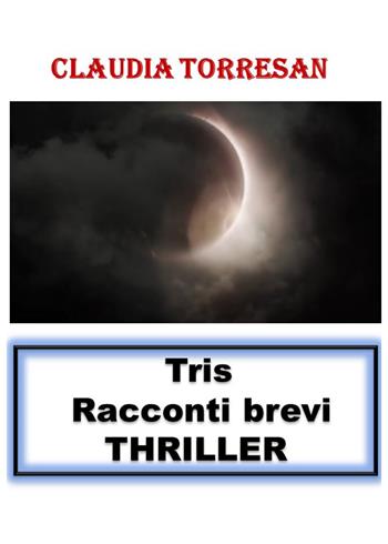 Tris. Racconti brevi. Thriller - Claudia Torresan - Libro Youcanprint 2021 | Libraccio.it